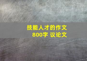 技能人才的作文800字 议论文